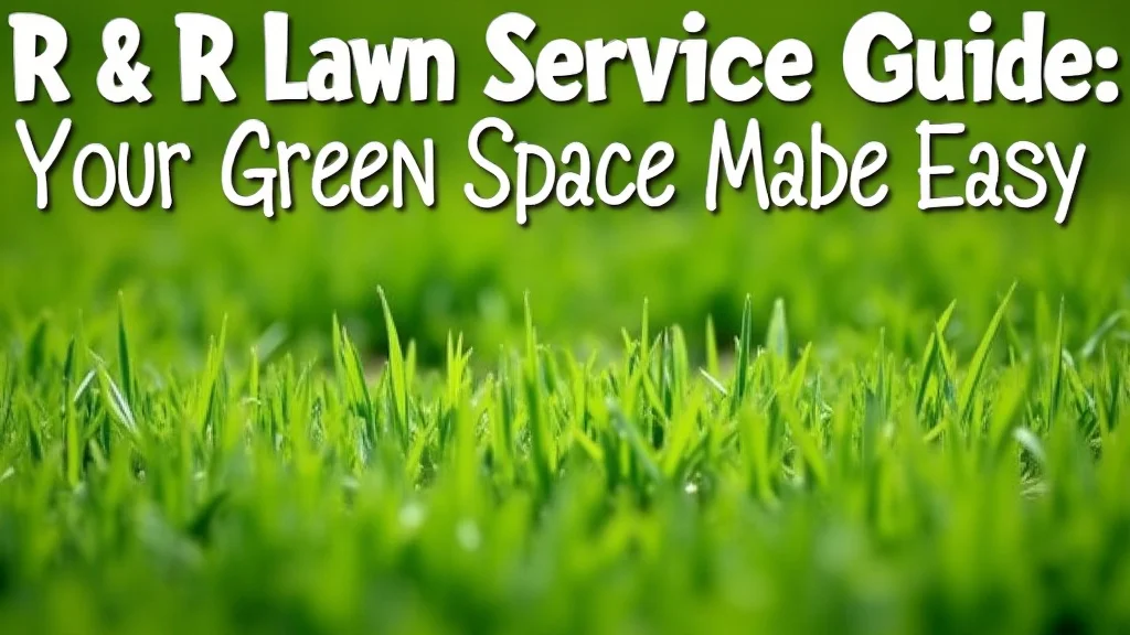 R & R Lawn Service Guide: Your Green Space Made Easy